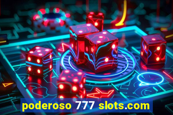 poderoso 777 slots.com